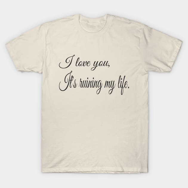 I love you, it's ruining my life handwritten T-Shirt by badrhijri